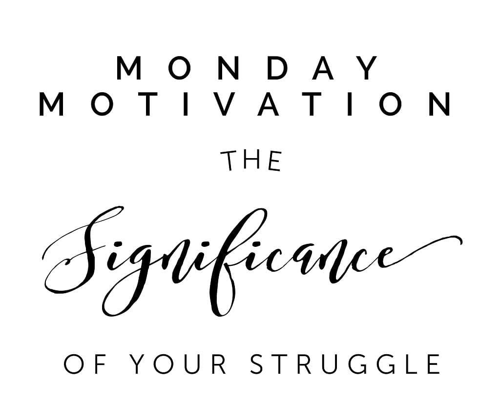 Monday Motivation | The Significance of Your Struggle