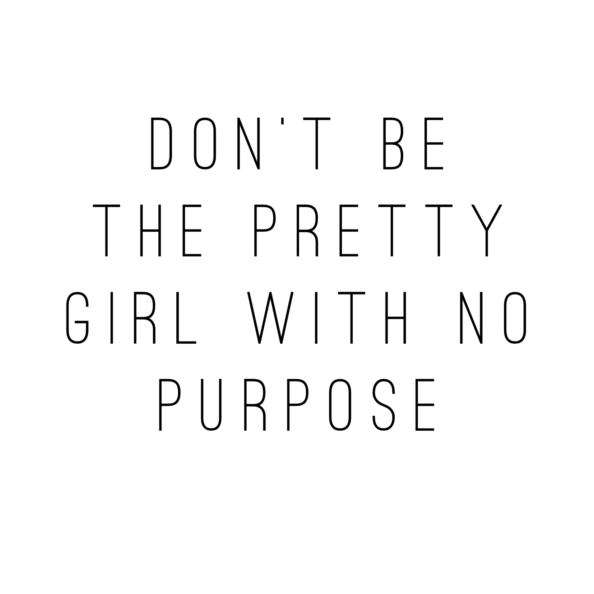 Don't Be The Pretty Girl with No Purpose