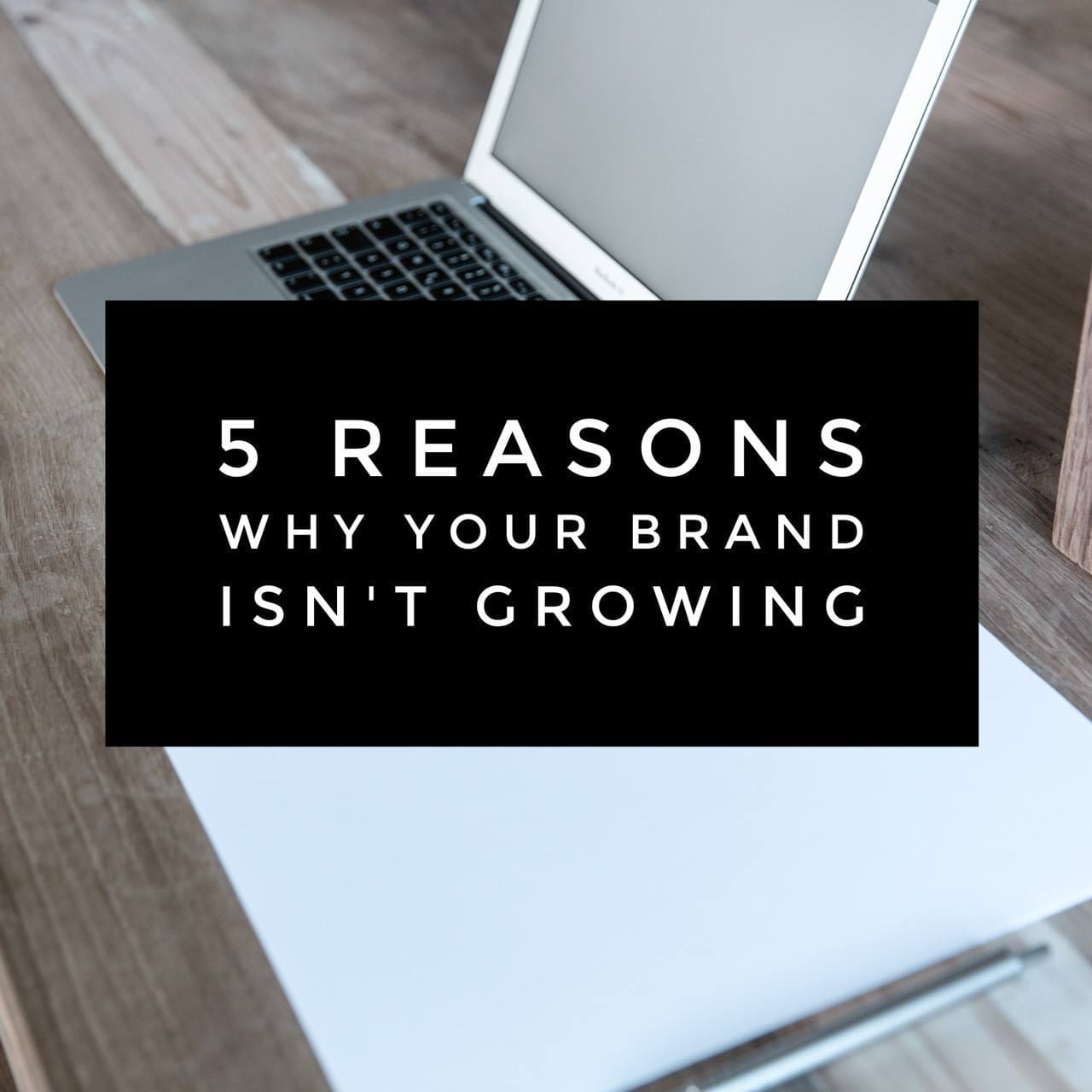 5 Reasons Your Brand Isn't Growing | The B Werd