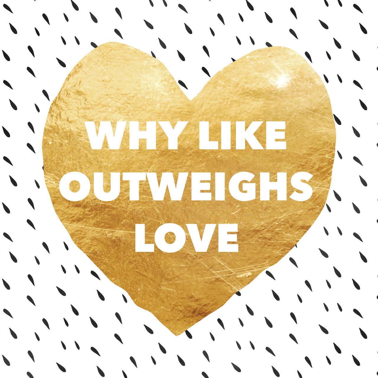 Why Like Outweighs Love | The B Werd